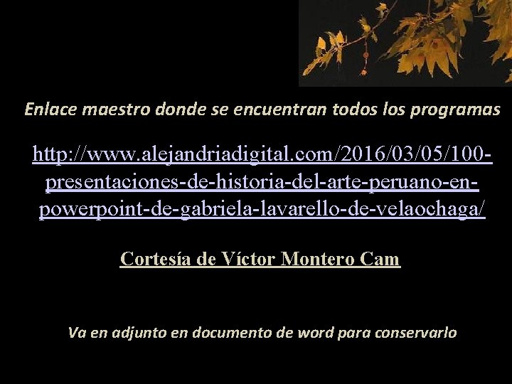Enlace maestro donde se encuentran todos los programas http: //www. alejandriadigital. com/2016/03/05/100 presentaciones-de-historia-del-arte-peruano-enpowerpoint-de-gabriela-lavarello-de-velaochaga/ Cortesía
