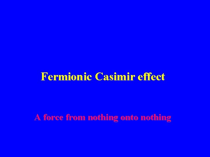 Fermionic Casimir effect A force from nothing onto nothing 