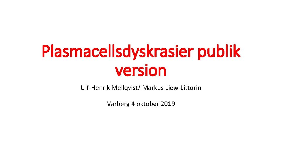 Plasmacellsdyskrasier publik version Ulf-Henrik Mellqvist/ Markus Liew-Littorin Varberg 4 oktober 2019 
