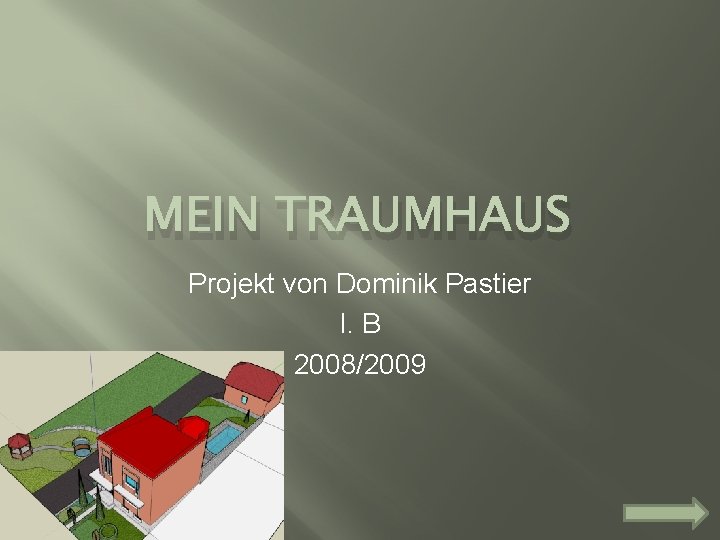 MEIN TRAUMHAUS Projekt von Dominik Pastier I. B 2008/2009 