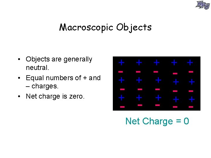 Macroscopic Objects • Objects are generally neutral. • Equal numbers of + and –