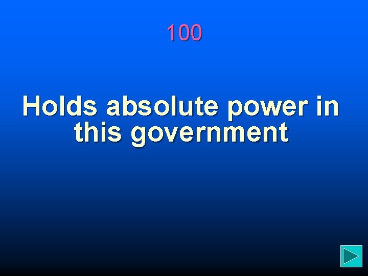 100 Holds absolute power in this government 