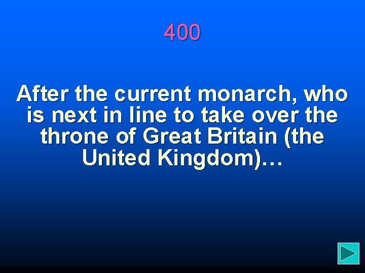 400 After the current monarch, who is next in line to take over the