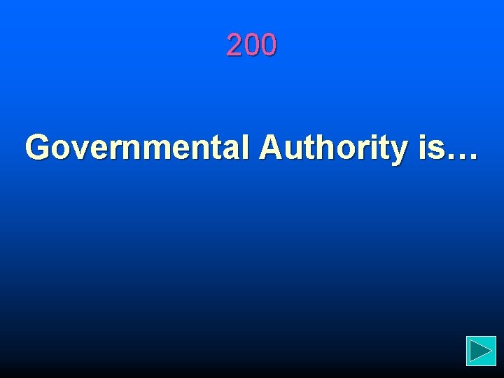 200 Governmental Authority is… 