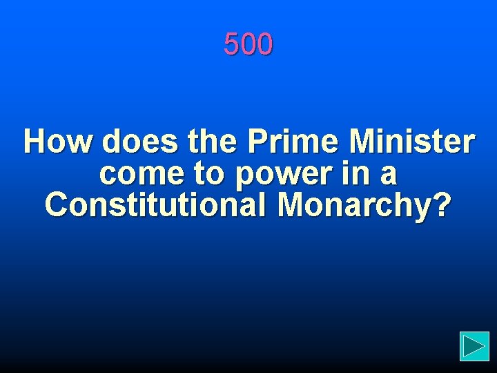 500 How does the Prime Minister come to power in a Constitutional Monarchy? 