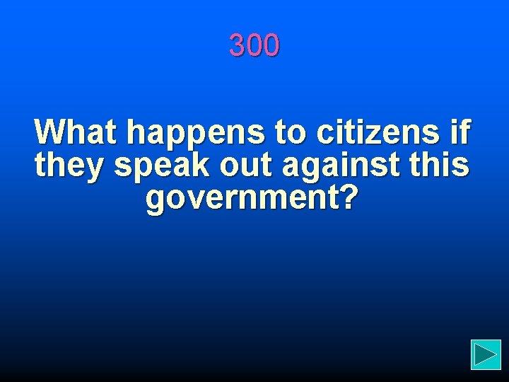 300 What happens to citizens if they speak out against this government? 