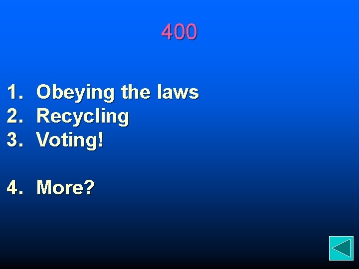 400 1. 2. 3. Obeying the laws Recycling Voting! 4. More? 