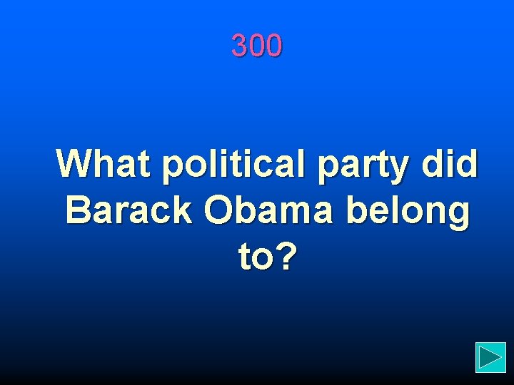 300 What political party did Barack Obama belong to? 