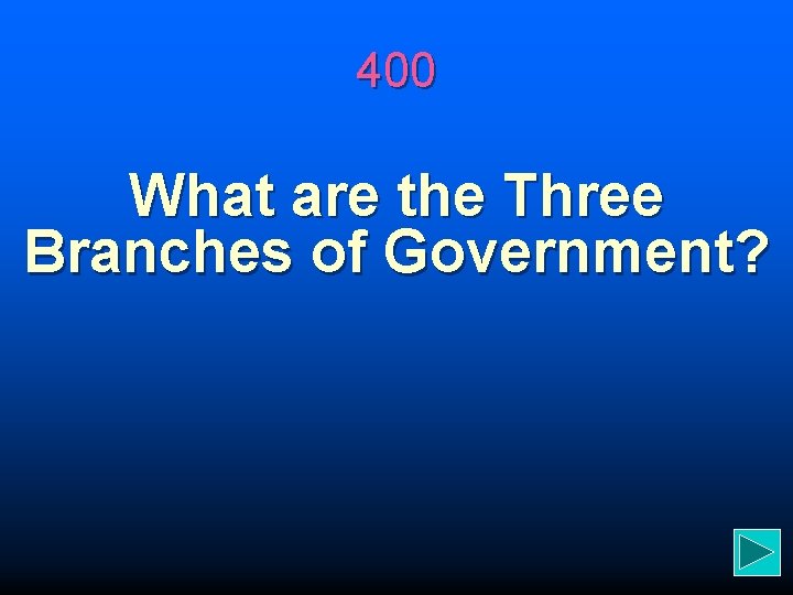 400 What are the Three Branches of Government? 