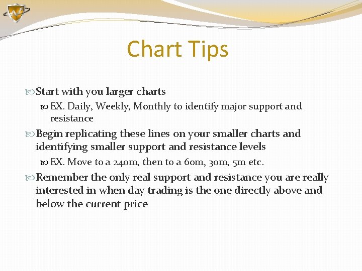 Chart Tips Start with you larger charts EX. Daily, Weekly, Monthly to identify major