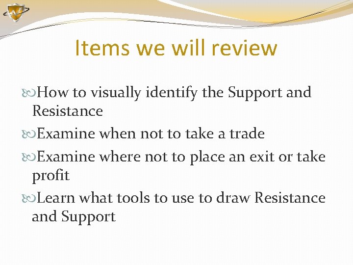 Items we will review How to visually identify the Support and Resistance Examine when