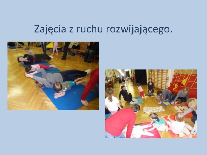 Zajęcia z ruchu rozwijającego. Zajęcia z ruchu rozwijającego.