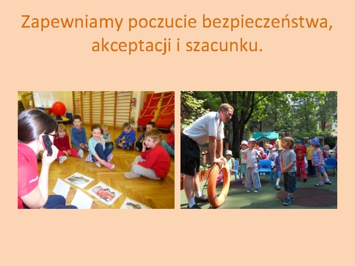 Zapewniamy poczucie bezpieczeństwa, akceptacji i szacunku. 