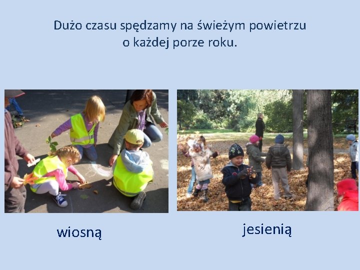 Dużo czasu spędzamy na świeżym powietrzu o każdej porze roku. wiosną jesienią 