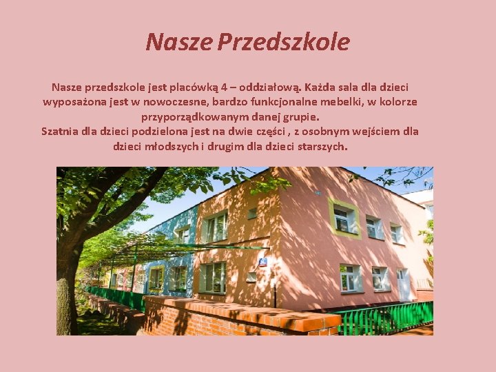 Nasze Przedszkole Nasze przedszkole jest placówką 4 – oddziałową. Każda sala dzieci wyposażona jest