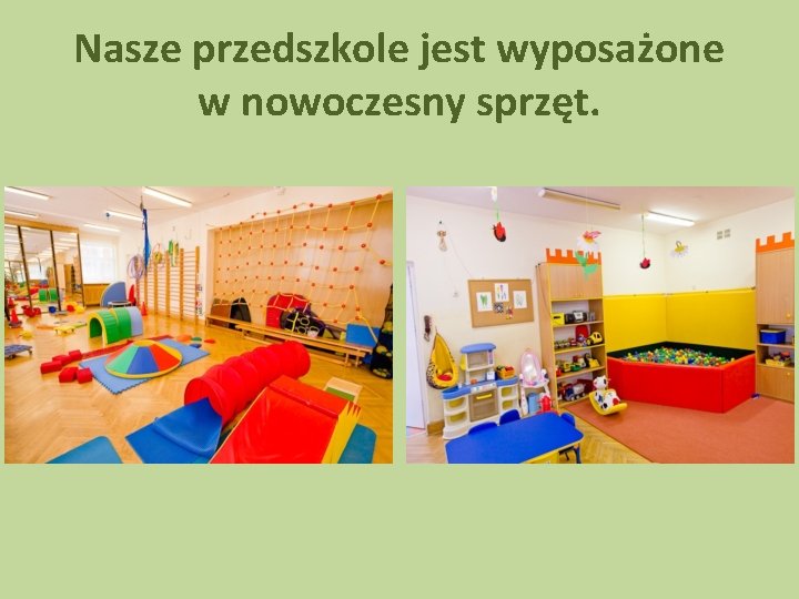Nasze przedszkole jest wyposażone w nowoczesny sprzęt. Nasze przedszkole jest wyposażone w nowoczesny sprzęt.