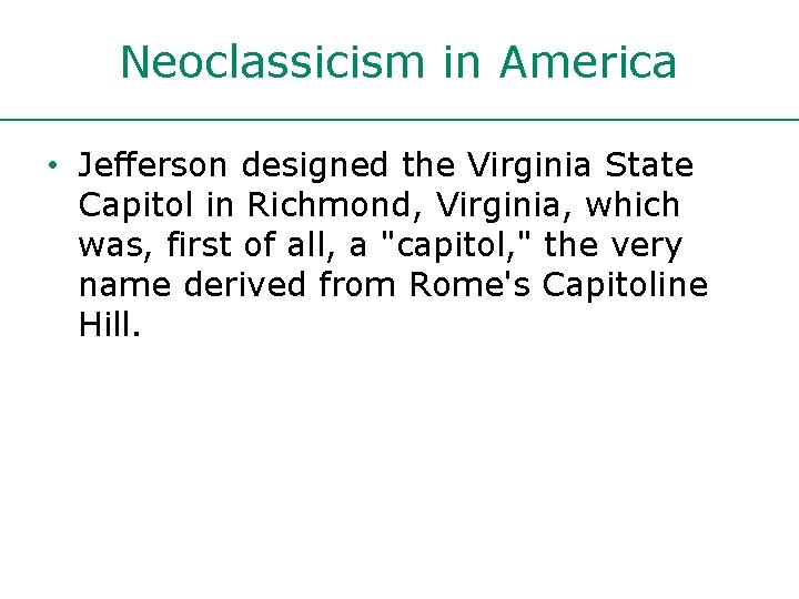 Neoclassicism in America • Jefferson designed the Virginia State Capitol in Richmond, Virginia, which