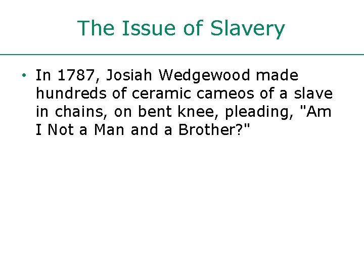 The Issue of Slavery • In 1787, Josiah Wedgewood made hundreds of ceramic cameos