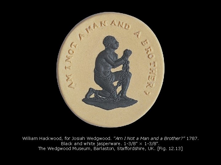 William Hackwood, for Josiah Wedgwood. "Am I Not a Man and a Brother? "