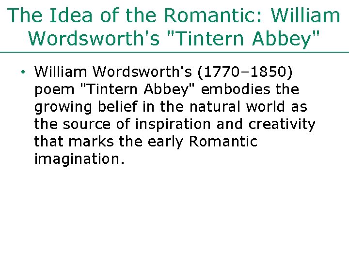 The Idea of the Romantic: William Wordsworth's "Tintern Abbey" • William Wordsworth's (1770– 1850)