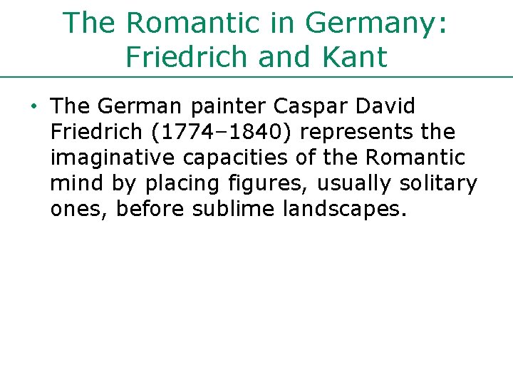 The Romantic in Germany: Friedrich and Kant • The German painter Caspar David Friedrich