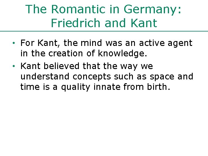 The Romantic in Germany: Friedrich and Kant • For Kant, the mind was an