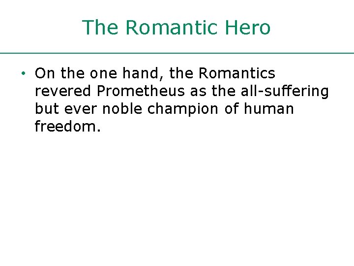 The Romantic Hero • On the one hand, the Romantics revered Prometheus as the