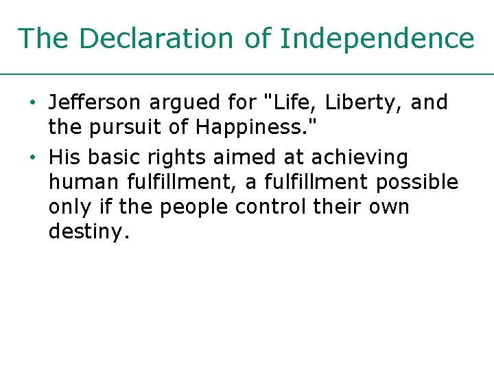 The Declaration of Independence • Jefferson argued for "Life, Liberty, and the pursuit of