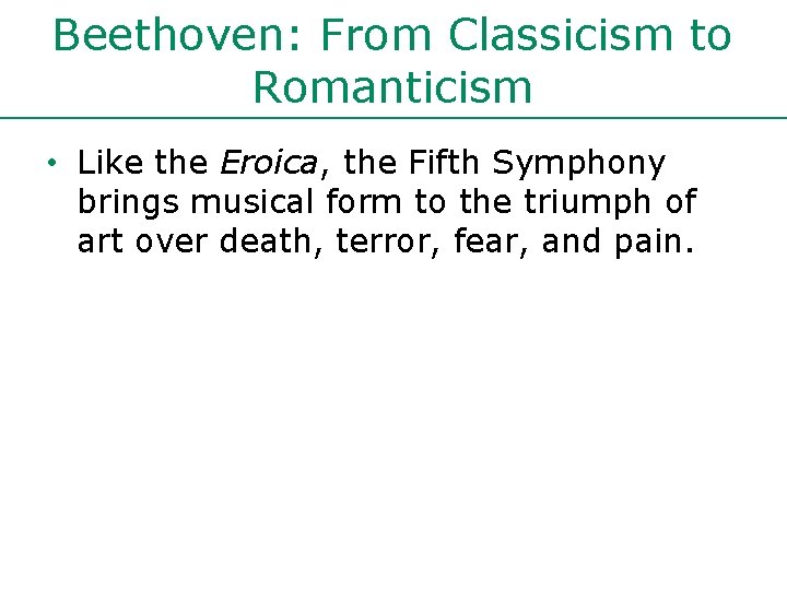 Beethoven: From Classicism to Romanticism • Like the Eroica, the Fifth Symphony brings musical