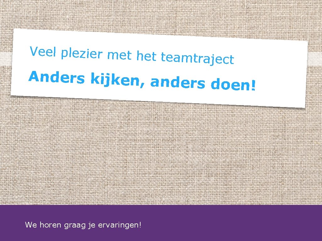 Veel plezier met het tea mtraject Anders kijken, anders doen! We horen graag je