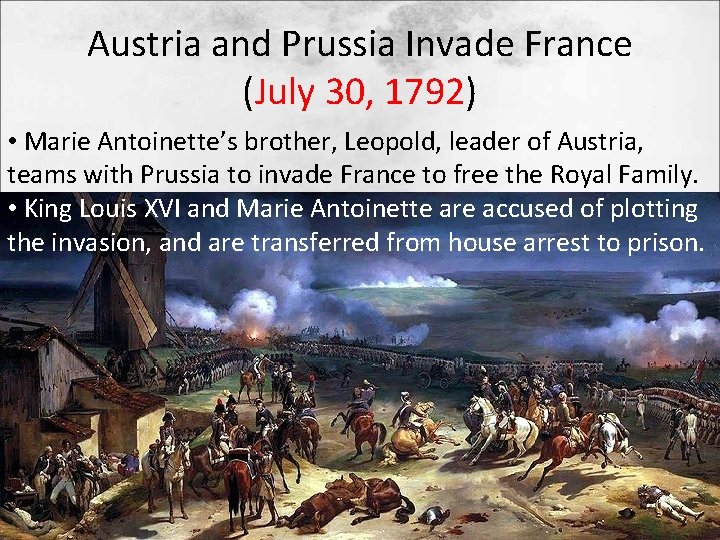 Austria and Prussia Invade France (July 30, 1792) • Marie Antoinette’s brother, Leopold, leader