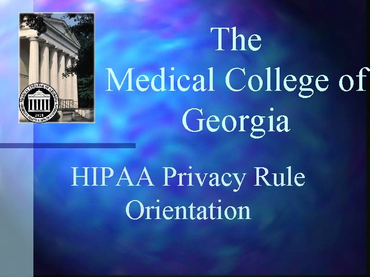 The Medical College of Georgia HIPAA Privacy Rule Orientation 