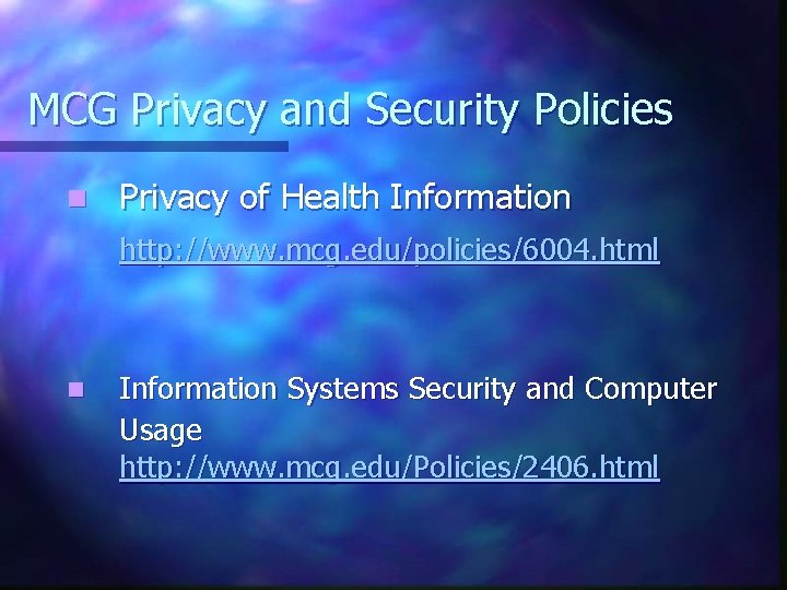 MCG Privacy and Security Policies n Privacy of Health Information http: //www. mcg. edu/policies/6004.