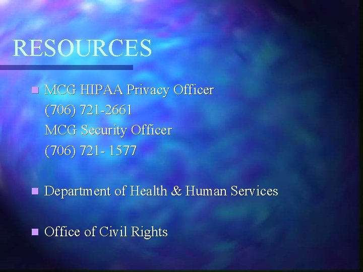 RESOURCES n MCG HIPAA Privacy Officer (706) 721 -2661 MCG Security Officer (706) 721