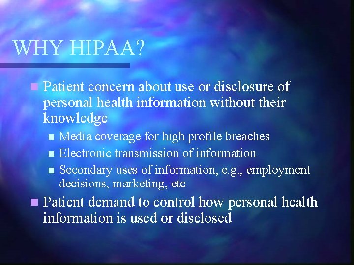 WHY HIPAA? n Patient concern about use or disclosure of personal health information without