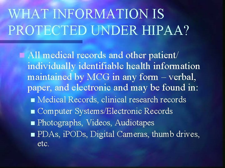 WHAT INFORMATION IS PROTECTED UNDER HIPAA? n All medical records and other patient/ individually