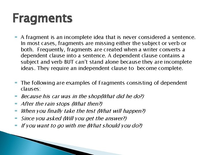 Fragments A fragment is an incomplete idea that is never considered a sentence. In