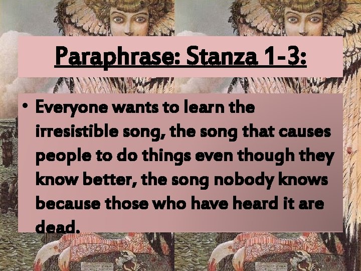 Paraphrase: Stanza 1 -3: • Everyone wants to learn the irresistible song, the song