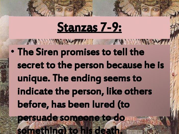 Stanzas 7 -9: • The Siren promises to tell the secret to the person