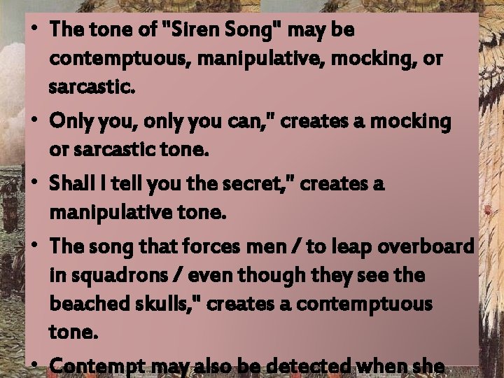  • The tone of "Siren Song" may be contemptuous, manipulative, mocking, or sarcastic.
