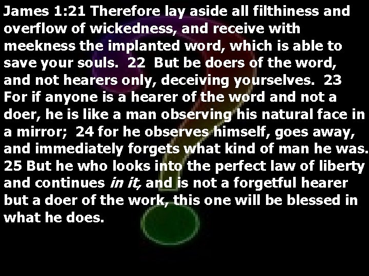 James 1: 21 Therefore lay aside all filthiness and overflow of wickedness, and receive