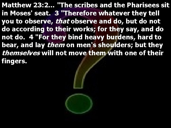 Matthew 23: 2… "The scribes and the Pharisees sit in Moses' seat. 3 "Therefore