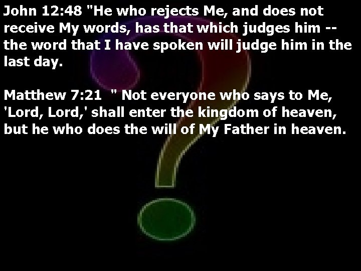 John 12: 48 "He who rejects Me, and does not receive My words, has