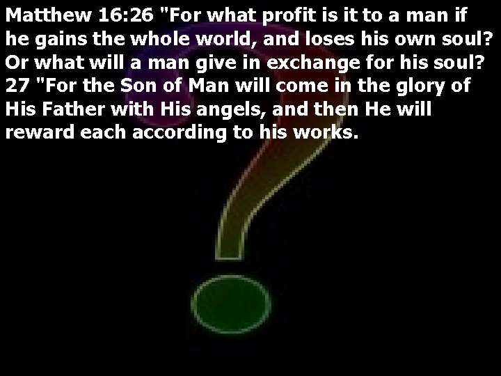 Matthew 16: 26 "For what profit is it to a man if he gains