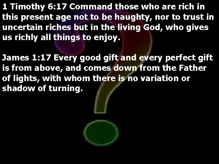 1 Timothy 6: 17 Command those who are rich in this present age not