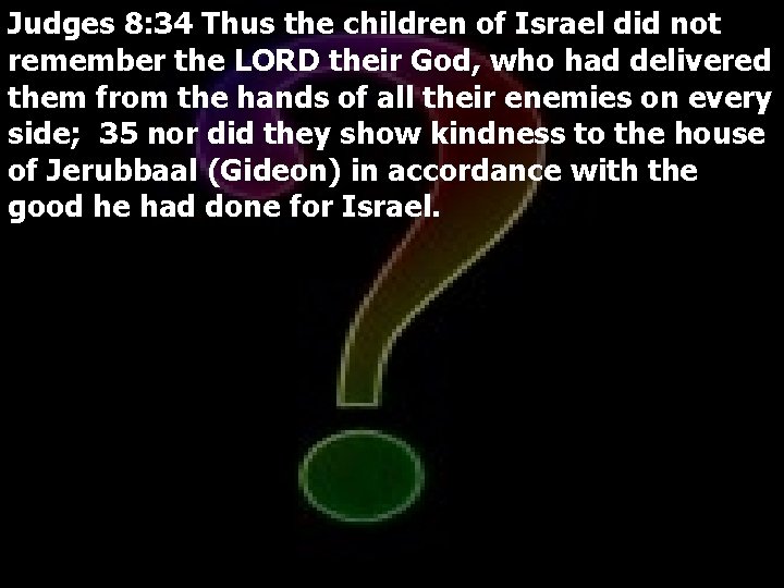 Judges 8: 34 Thus the children of Israel did not remember the LORD their