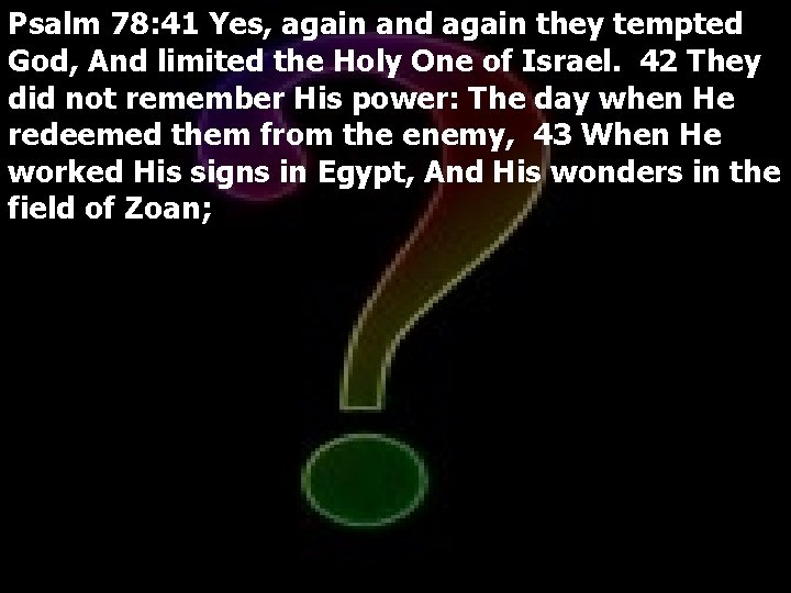 Psalm 78: 41 Yes, again and again they tempted God, And limited the Holy