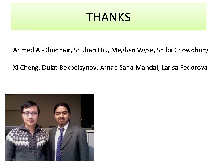 THANKS Ahmed Al-Khudhair, Shuhao Qiu, Meghan Wyse, Shilpi Chowdhury, Xi Cheng, Dulat Bekbolsynov, Arnab