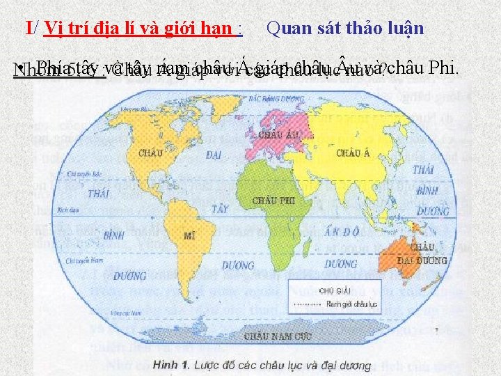 I/ Vị trí địa lí và giới hạn : Quan sát thảo luận •