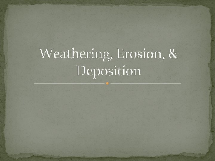 Weathering, Erosion, & Deposition 